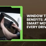 Window Tinting Benefits: A Smart Move for Every Driver